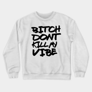 Bitch dont kill my vibe Crewneck Sweatshirt